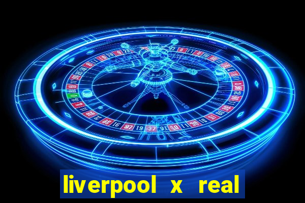 liverpool x real madrid ao vivo futemax